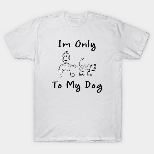 Im Only Talking To My Dog Today,Funny Dog Gift,funny dog lovers T-Shirt by merysam